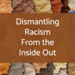 Introduction to Dismantling Racism From the Inside Out (in person and online)